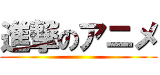 進撃のアニメ ()