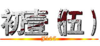 初壹（伍） (J105)