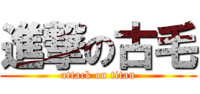 進撃の古毛 (attack on titan)