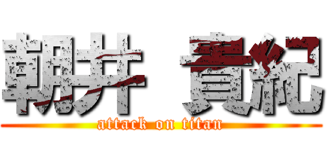 朝井 貴紀 (attack on titan)