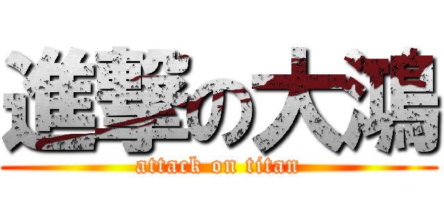 進撃の大鴻 (attack on titan)