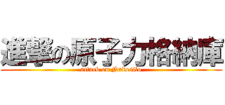 進撃の原子力格納庫 (attack on Nukesilo)