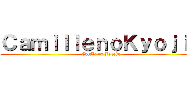 ＣａｍｉｌｌｅｎｏＫｙｏｊｉｎ (Camlle no Kyojin)