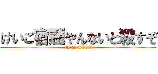 けいご宿題やんないと殺すぞ (attack on titan)
