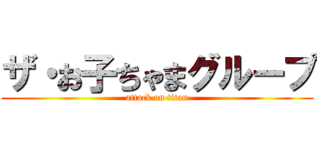 ザ・お子ちゃまグループ (attack on titan)