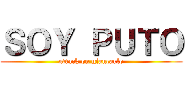 ＳＯＹ ＰＵＴＯ (attack on giancarlo)