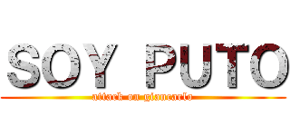 ＳＯＹ ＰＵＴＯ (attack on giancarlo)