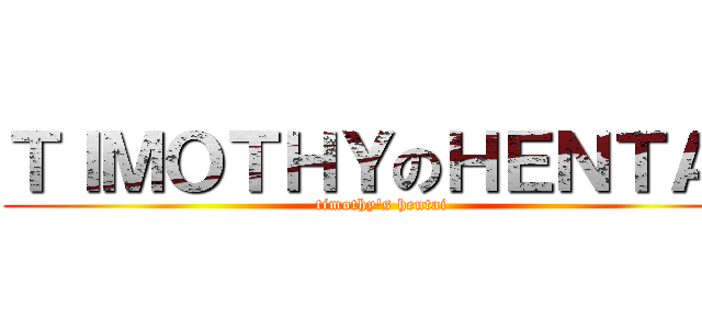 ＴＩＭＯＴＨＹのＨＥＮＴＡＩ (timothy\'s hentai)