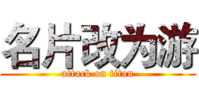 名片改为游 (attack on titan)