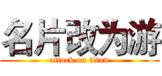 名片改为游 (attack on titan)