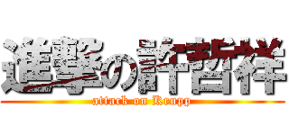 進撃の許哲祥 (attack on Krupp)