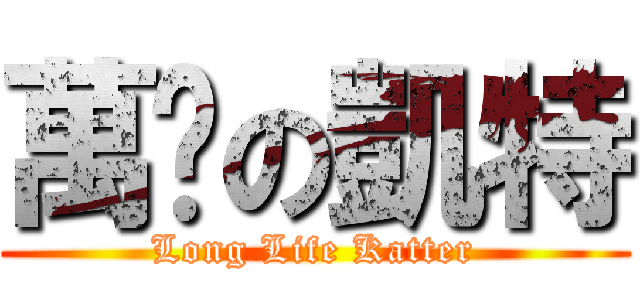 萬歲の凱特 (Long Life Katter)