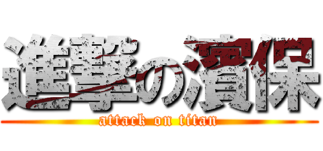 進撃の濱保 (attack on titan)