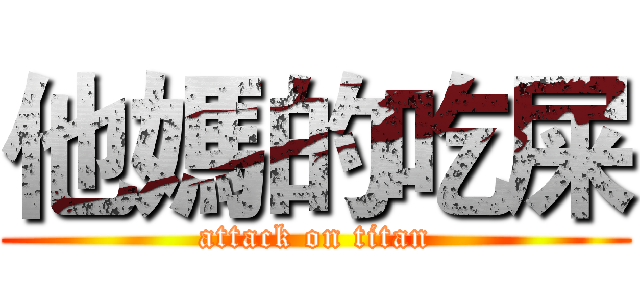 他媽的吃屎 (attack on titan)