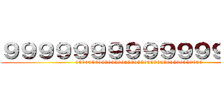 ９９９９９９９９９９９９９９９９ (999999999999999999999999999999999999999)
