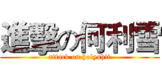 進擊の何利雪 (attack on holyshit)