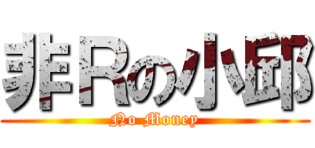 非Ｒの小邱 (No Money)