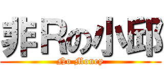 非Ｒの小邱 (No Money)