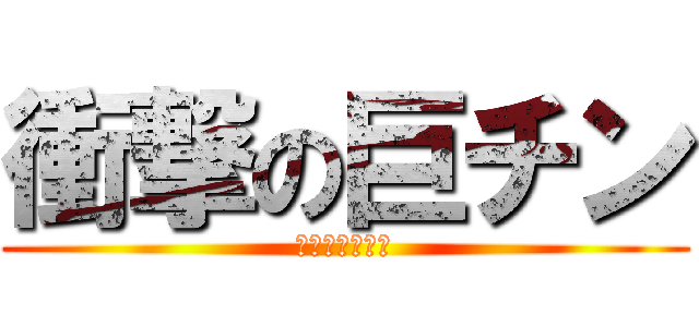 衝撃の巨チン (おっきいち◯こ)