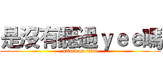 是沒有聽過ｙｅｅ嗎 (attack on titan)