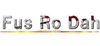 Ｆｕｓ Ｒｏ Ｄａｈ (attack on titan)