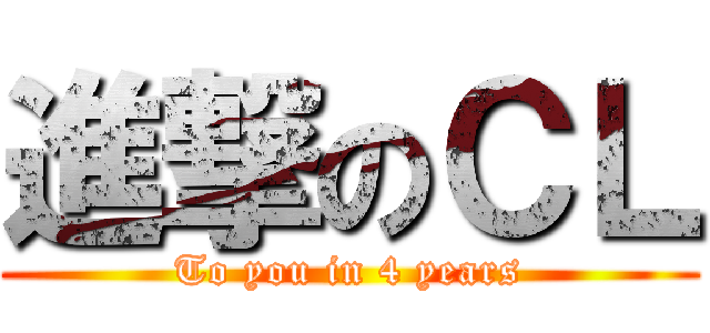 進撃のＣＬ (To you in 4 years)