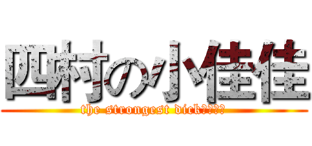 四村の小佳佳 (the strongest dick！！！！)