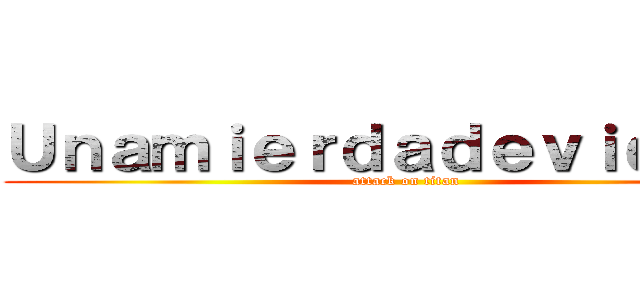 Ｕｎａｍｉｅｒｄａｄｅｖｉｄｅｏｓ (attack on titan)
