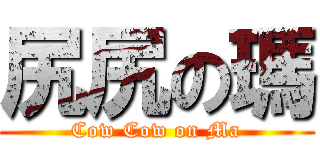 尻尻の瑪 (Cow Cow on Ma)