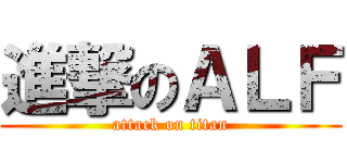 進撃のＡＬＦ (attack on titan)