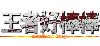 王者好棒棒 (attack on king)