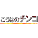こうはのチンコ (死ねチンカス)