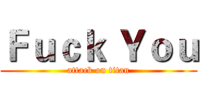 Ｆｕｃｋ Ｙｏｕ (attack on titan)