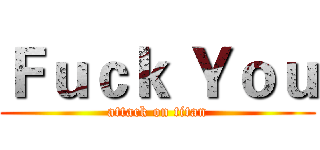 Ｆｕｃｋ Ｙｏｕ (attack on titan)