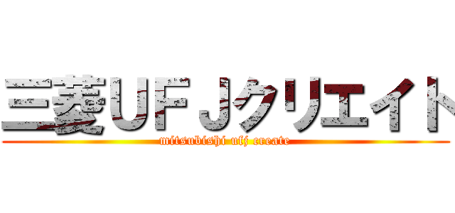 三菱ＵＦＪクリエイト (mitsubishi ufj create)