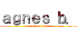 ａｇｎｅｓ ｂ． (attack on titan)