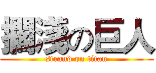 擱淺の巨人 (strand on titan)