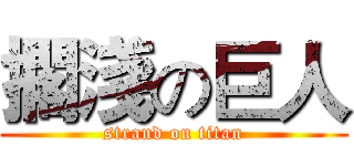 擱淺の巨人 (strand on titan)