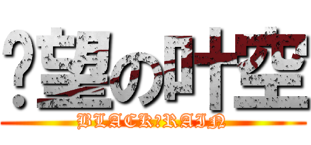 绝望の叶空 (BLACK♀RAIN)