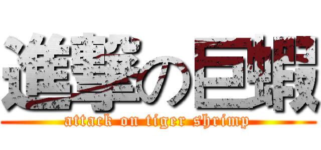 進撃の巨蝦 (attack on tiger shrimp)