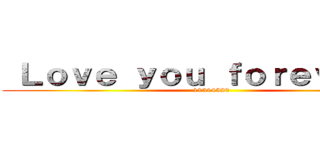  Ｌｏｖｅ ｙｏｕ ｆｏｒｅｖｅｒ：） (11314520)
