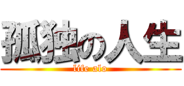 孤独の人生 (life alo)