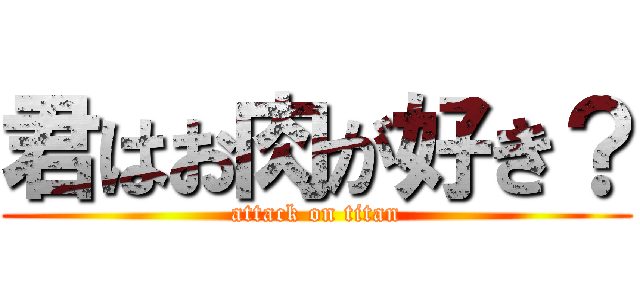 君はお肉が好き？ (attack on titan)