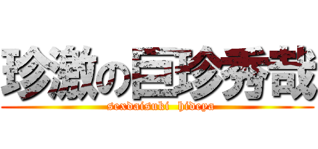 珍激の巨珍秀哉 (  sexdaisuki  hideya)