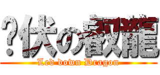 卧伏の叡龍 (Led down Dragon)