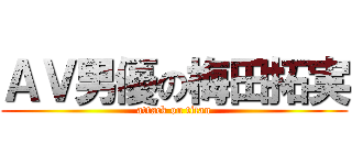 ＡＶ男優の梅田拓実 (attack on titan)