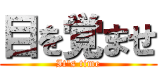 目を覚ませ (It\'s time)