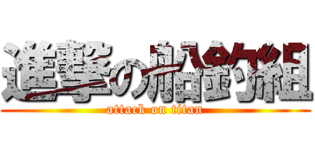 進撃の船釣組 (attack on titan)