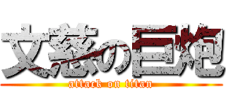 文慈の巨炮 (attack on titan)