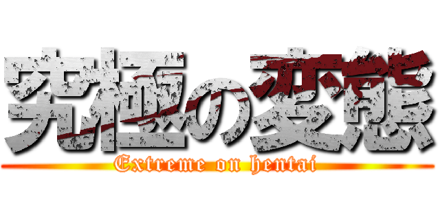 究極の変態 (Extreme on hentai)
